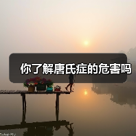 你了解唐氏症的危害吗(图2) 你了解唐氏症的危害吗(图2)