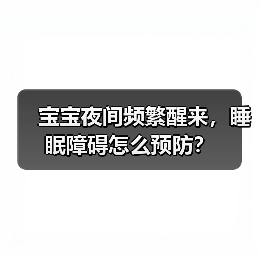 宝宝夜间频繁醒来,睡眠障碍怎么预防?(图1) 宝宝夜间频繁醒来,睡眠障碍怎么预防?(图1)