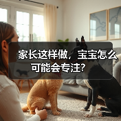 家长这样做,宝宝怎么可能会专注?(图1) 家长这样做,宝宝怎么可能会专注?(图1)