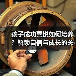 孩子成功喜悦如何培养?解锁自信与成长的关键(图1) 孩子成功喜悦如何培养?解锁自信与成长的关键(图1)