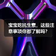 宝宝吃抗生素,这些注意事项你都了解吗?(图1) 宝宝吃抗生素,这些注意事项你都了解吗?(图1)