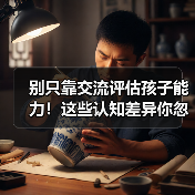 别只靠交流评估孩子能力!这些认知差异你忽略了?(图3) 别只靠交流评估孩子能力!这些认知差异你忽略了?(图3)