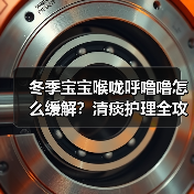 冬季宝宝喉咙呼噜噜怎么缓解?清痰护理全攻略(图3) 冬季宝宝喉咙呼噜噜怎么缓解?清痰护理全攻略(图3)