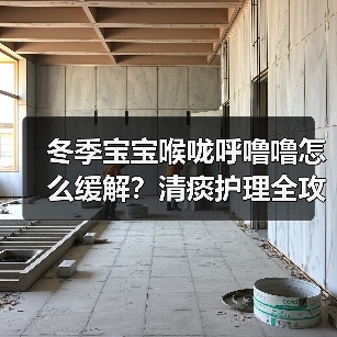 冬季宝宝喉咙呼噜噜怎么缓解?清痰护理全攻略(图4) 冬季宝宝喉咙呼噜噜怎么缓解?清痰护理全攻略(图4)