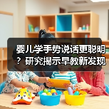 婴儿学手势说话更聪明?研究揭示早教新发现(图1) 婴儿学手势说话更聪明?研究揭示早教新发现(图1)