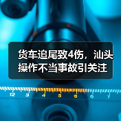 货车追尾致4伤，汕头操作不当事故引关注（图1）