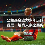 公益基金助力少年足球发展,培育未来之星促国际交流(图1) 公益基金助力少年足球发展,培育未来之星促国际交流(图1)