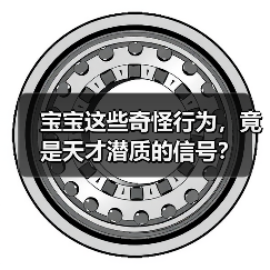 宝宝这些奇怪行为,竟是天才潜质的信号?(图2) 宝宝这些奇怪行为,竟是天才潜质的信号?(图2)