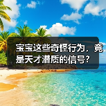 宝宝这些奇怪行为,竟是天才潜质的信号?(图1) 宝宝这些奇怪行为,竟是天才潜质的信号?(图1)
