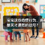 宝宝这些奇怪行为,竟是天才潜质的信号?(图4) 宝宝这些奇怪行为,竟是天才潜质的信号?(图4)