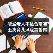 哪些老人不适合带娃?五类育儿风险需警惕(图4) 哪些老人不适合带娃?五类育儿风险需警惕(图4)
