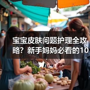 宝宝皮肤问题护理全攻略?新手妈妈必看的10大要点(图4) 宝宝皮肤问题护理全攻略?新手妈妈必看的10大要点(图4)